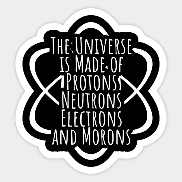 Funny Science Geek Universe Is Made Of Morons Sticker by RedYolk
